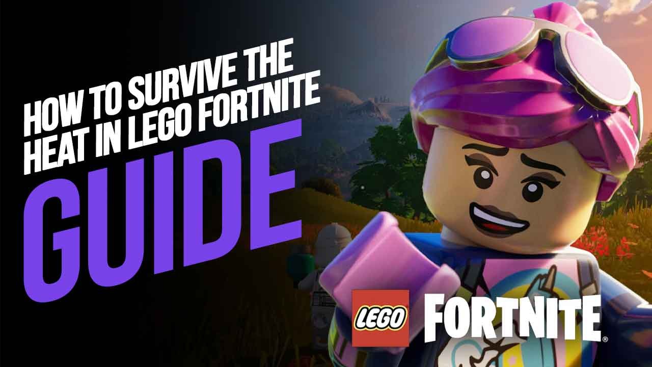 How to Survive the Heat in LEGO Fortnite