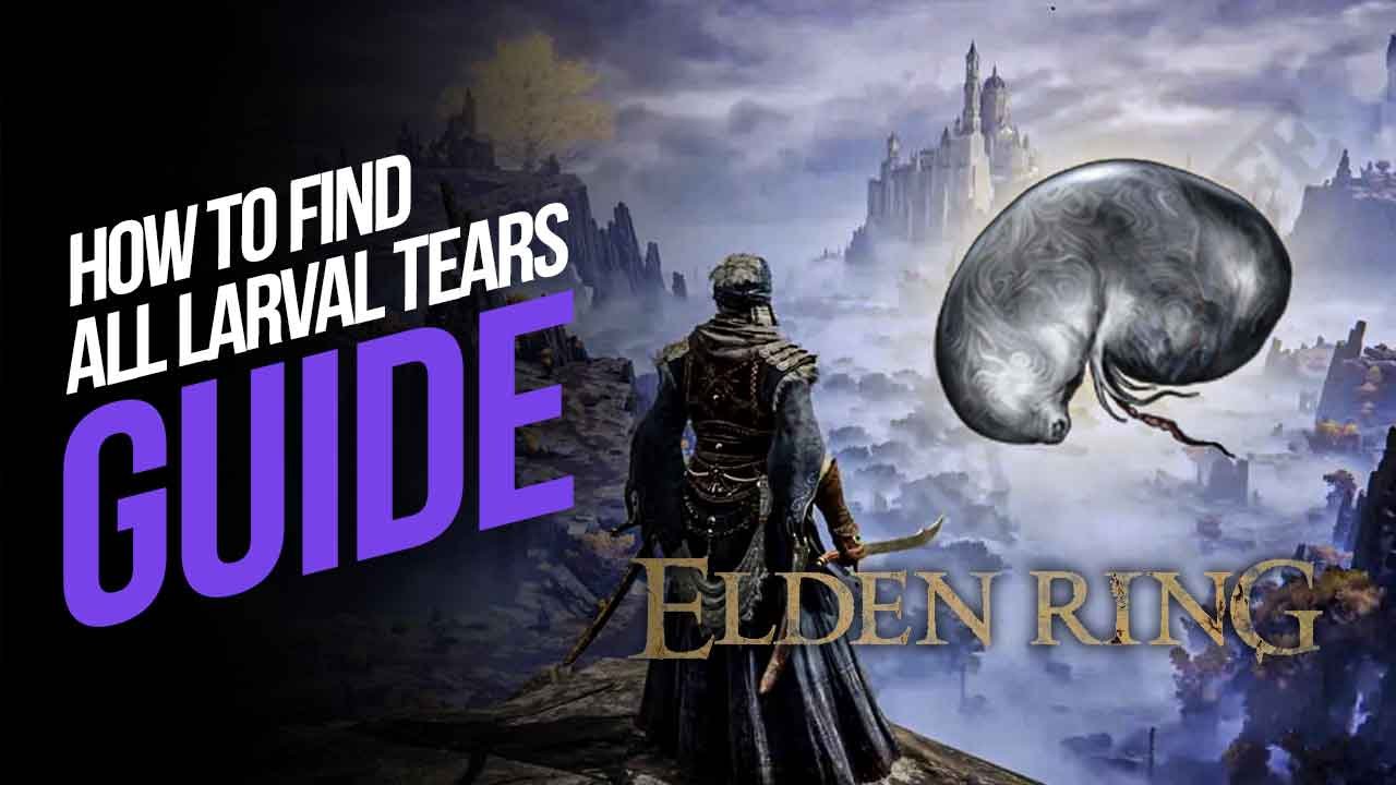 How to Find All Larval Tears in Elden Ring